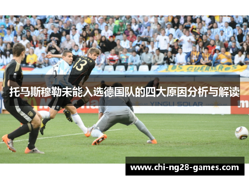 托马斯穆勒未能入选德国队的四大原因分析与解读