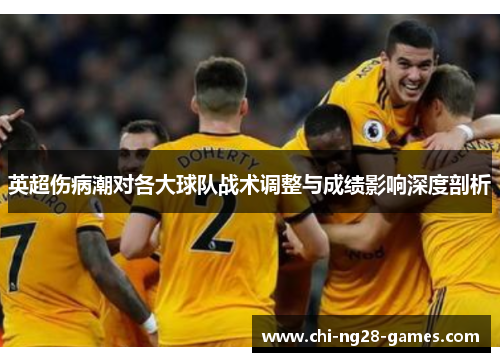 英超伤病潮对各大球队战术调整与成绩影响深度剖析 英超伤病潮对各大球队战术调整与成绩影响深度剖析