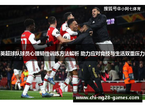 英超球队球员心理韧性训练方法解析 助力应对竞技与生活双重压力