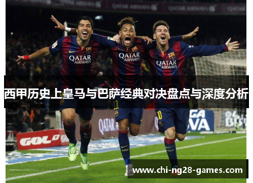 西甲历史上皇马与巴萨经典对决盘点与深度分析 西甲历史上皇马与巴萨经典对决盘点与深度分析