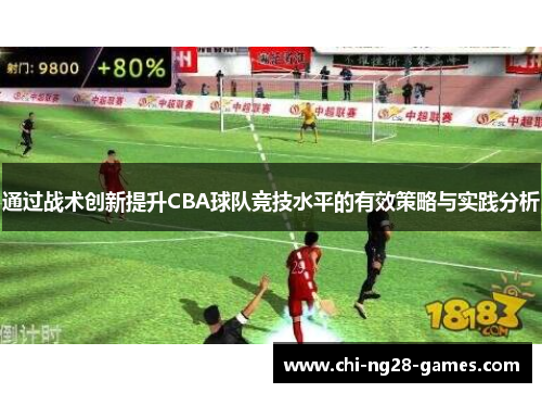 通过战术创新提升CBA球队竞技水平的有效策略与实践分析 通过战术创新提升CBA球队竞技水平的有效策略与实践分析