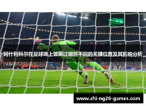 阿什利科尔在足球场上曾踢过哪些不同的关键位置及其影响分析