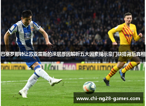 巴塞罗那转让苏亚雷斯的深层原因解析五大因素揭示豪门抉择背后真相 巴塞罗那转让苏亚雷斯的深层原因解析五大因素揭示豪门抉择背后真相