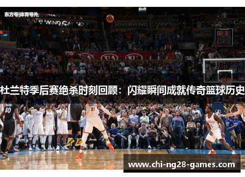 杜兰特季后赛绝杀时刻回顾:闪耀瞬间成就传奇篮球历史 杜兰特季后赛绝杀时刻回顾:闪耀瞬间成就传奇篮球历史
