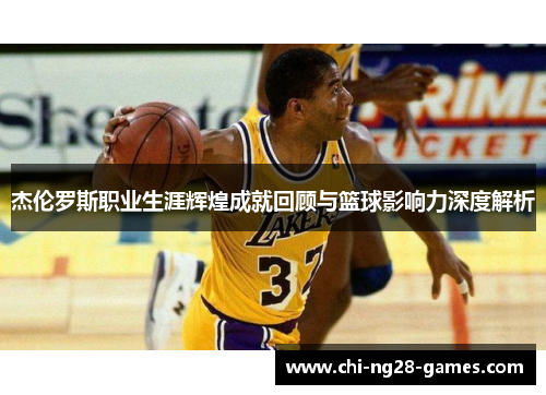 杰伦罗斯职业生涯辉煌成就回顾与篮球影响力深度解析