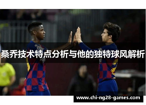 桑乔技术特点分析与他的独特球风解析