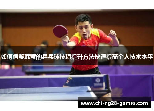 如何借鉴韩莹的乒乓球技巧提升方法快速提高个人技术水平
