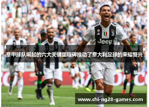 意甲球队崛起的六大关键里程碑推动了意大利足球的荣耀复兴