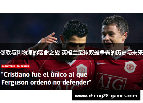 曼联与利物浦的宿命之战 英格兰足球双雄争霸的历史与未来