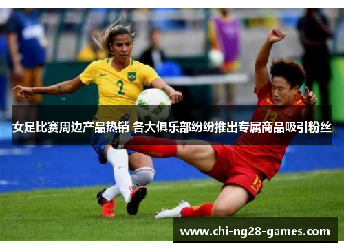 女足比赛周边产品热销 各大俱乐部纷纷推出专属商品吸引粉丝
