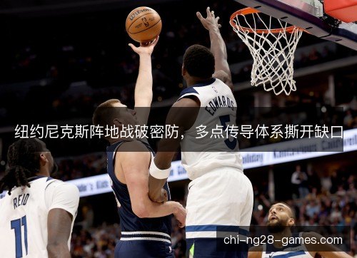 纽约尼克斯阵地战破密防,多点传导体系撕开缺口 纽约尼克斯阵地战破密防,多点传导体系撕开缺口